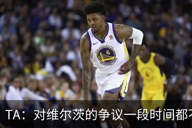 TA：对维尔茨的争议一段时间都不会停止 他有天赋但难以持续表现